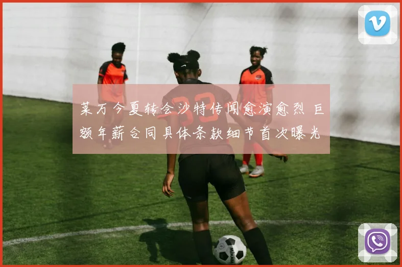 莱万今夏转会沙特传闻愈演愈烈 巨额年薪合同具体条款细节首次曝光